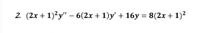 2. (2x + 1)²y" – 6(2x + 1)y' + 16y = 8(2x+ 1)²
