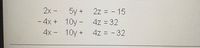 2x-
5y +
- 4x + 10y- 4z = 32
4x - 10y + 4z = - 32
2z = - 15
