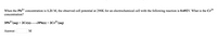 When the Pb2+ concentration is 1.21 M, the observed cell potential at 298K for an electrochemical cell with the following reaction is 0.692V. What is the Cr*
concentration?
3PB2*(aq) + 2Cr(s)-
→3P6(s) + 2Cr³*(aq)
3+
Answer:
M
