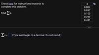 Check here for instructional material to
X
complete this problem.
0.002
0.017
Find Ex.
0.105
0.219
0.411
...
X =
(Type an integer or a decimal. Do not round.)
