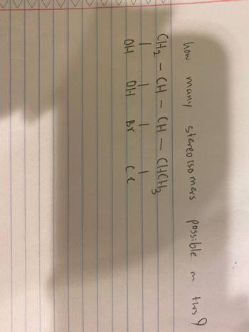 **Title: Understanding Stereoisomerism in Organic Compounds**

**Content:**

The image presents a structural formula of an organic compound and poses a question regarding stereoisomers. The compound is as follows:

- CH₂—CH—CH—CH₃
- On the second carbon, there is an OH (hydroxyl) group attached.
- On the third carbon, there is an OH (hydroxyl) group and a Br (bromine) atom attached on opposite sides.
- On the fourth carbon, there is a Cl (chlorine) atom attached.

**Main Text:**

The question posed is: "How many stereoisomers are possible in this compound?"

**Explanation:**

This compound exhibits potential for stereoisomerism due to the presence of chiral centers. A chiral center, often a carbon atom, is bonded to four different substituents, allowing for different spatial arrangements (stereochemistry). The presence of two chiral centers in this compound can lead to multiple stereoisomers.

The number of possible stereoisomers is given by the formula \(2^n\), where \(n\) is the number of chiral centers. In this instance, there are two chiral centers, therefore:

\[ \text{Number of stereoisomers} = 2^2 = 4 \]

These stereoisomers include different configurations such as enantiomers (mirror images) and diastereomers (non-mirror image stereoisomers). Understanding and identifying these isomers is crucial in fields such as medicinal chemistry, where the configuration of molecules can significantly impact biological function and activity.