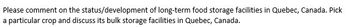 Please comment on the status/development of long-term food storage facilities in Quebec, Canada. Pick
a particular crop and discuss its bulk storage facilities in Quebec, Canada.