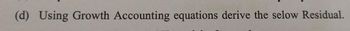 (d) Using Growth Accounting equations derive the selow Residual.