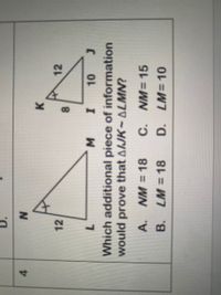 D.
4
K.
12
12
8.
7.
Which additional piece of information
would prove that A/JK-ALMN?
C. NM=15
D. LM=10
A. NM = 18
B. LM =18
