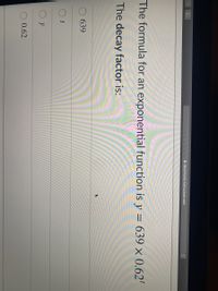 A nkcschools.instructure.com
The formula for an exponential function is y = 639 × 0.62'
The decay factor is:
639
y
0.62
