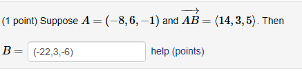 (1 point) Suppose A
(-8,6,-1) and AB (14,3,5). Then
B(-22,3,-6)
help (points)
