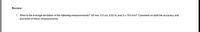 Review:
1. What is the average deviation of the following measurements? 50 mm, 4.5 cm, 0.03 m, and 3 x 10-5 km? Comment on both the accuracy and
precision of these measurements.
