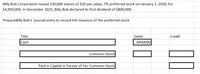 Billy Bob Corporation issued 220,000 shares of $20 par value, 7% preferred stock on January 1, 2020, for
$4,950,000. In December 2021, Billy Bob declared its first dividend of $800,000.
PrepareBilly Bob's journal entry to record the issuance of the preferred stock
Title
Debit
Credit
Cash
4950000
Common Stock
Paid in Capital in Excess of Par-Common Stock
