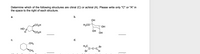 Determine which of the following structures are chiral (C) or achiral (A). Please write only "C" or "A" in
the space to the right of each structure.
а.
b.
ОН
.CO2H
H3CO
HO.
CO2H
ОН
ОН
H
С.
d.
CH3
H3C
Br
c=c=C,H
C=C=C
*CH3
Br
