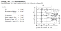 Problem 2 (Pro 4.4 Textbook modified):
Draw FBDS and show load conditions for B-1, G-1, interior column, C1.
72'
Loads:
B-
= 25 psf
= 10 psf
-2XFRAMING
JOISTS 16' d.c.
W/PLYWODD
SHEATHING
SL
B-
(TYP)
Roofing and joists
(deck)
%3D
GLU-LAM
iOLUMNS
Truss joist
3 psf
5 psf
Beams B-1 and B-2 = 15#/ft.
Girders G-1 and G-2 = 50 #/ft.
C1
%3D
Insul., mech., elec.
%3D
TRYSJOISTS
%3D
%3D
24' ļ 24'
24'
RAOF FRAMING PLAN
40
40
