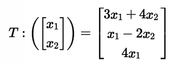 T:
([₂])
=
3x1 +4x2
x1 - 2x2
4x1