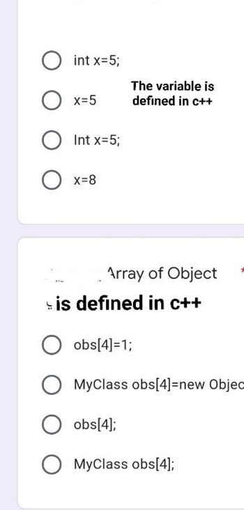 int x=5;
The variable is
defined in c++
Array of Object
O x=5
O Intx=5;
x=8
is defined in c++
obs[4]=1;
MyClass obs[4]=new Objec
obs[4];
MyClass obs[4];