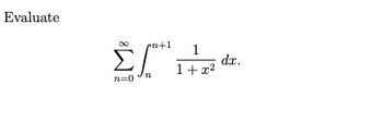 Evaluate
8+1 1
Σ/ ΠΡΟ
dx.
1 + x²
n=0