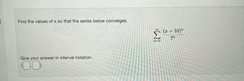 Find the values of x so that the series below converges.
Give your answer in interval notation.
M8
n=0
(x + 10)"
7n