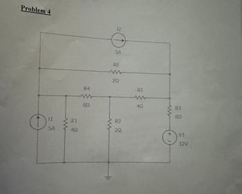 Problem 4
12
R4
ww
SQ
3A
R6
ww
202
R5
w
49
R3
8Q
11
R1
R2
5A
492
22
+
V1
12V