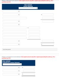 **Single-step Income Statement Preparation:**

The first section is titled "PINA COMPANY Income Statement." This section provides a template for creating a single-step income statement. It includes dropdown menus and fields for entering financial data. Users are instructed to enter negative amounts using either a negative sign preceding the number (e.g., -45) or parentheses (e.g., (45)).

**Comprehensive Income Statement Preparation:**

The second section is titled "PINA COMPANY Comprehensive Income Statement." Similar to the single-step income statement, this section provides dropdown menus and fields for users to enter data. The same instructions apply for negative amounts. 

Both sections have tabs for selecting accounts, and there are fields to input necessary financial figures to complete the income statements. 

No specific graphs or diagrams are present in this interface. The focus is on data entry for financial statement preparation.