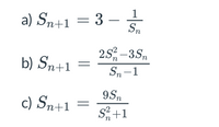 1
a) Sn+1 = 3 –
Sn
25, -35,
b) Sm+1
Sn-1
9Sn
c) Sn+1 =
S+1
||
