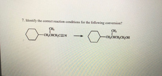 7. Identify the correct reaction conditions for the following conversion?
CH,
CH;CHCH;C=N
CH,
HOʻHD³HDHDD-
