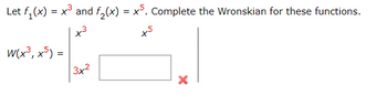 Let f₁(x) = x³ and f₂(x) = x5. Complete the Wronskian for these functions.
x5
M
W(x³, x5)=
X
3x²
X