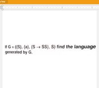 t Trial
If G = ({S}, {a}, {S → S}, S) find the language
generated by G.
