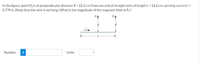 In the figure, point P2 is at perpendicular distance R = 22.3 cm from one end of straight wire of length L = 12.6 cm carrying current i =
0.770 A. (Note that the wire is not long.) What is the magnitude of the magnetic field at P2?
Number
Units
