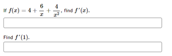 If f(x)
=
6 4
4 + + find f'(x).
I x²
Find f'(1).
3