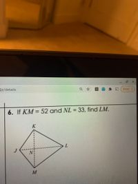 X
Dz/details
Error
6. If KM = 52 and NL = 33, find LM.
K
J
