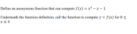 Define an anonymous function that can compute f(x) = x³ – x – 1.
Underneath the function definition, call the function to compute y = f(x) for 0 <
x< 4
