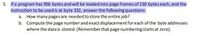 5. Ifa program has 956 bytes and will be loaded into page frames of 150 bytes each, and the
instruction to be used is at byte 332, answerthe following questions:
a. How many pages are needed to store the entire job?
b. Compute the page numberand exact displacement for each of the byte addresses
where the data is stored. (Remember that page numbering starts at zero).
