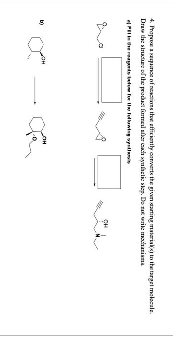 4. Propose a sequence of reactions that efficiently converts the given starting material(s) to the target molecule.
Draw the structure of the product formed after each synthetic step. Do not write mechanisms.
a) Fill in the reagents below for the following synthesis
b)
OH
OH
Lok
OH