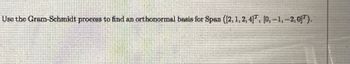 Use the Gram-Schmidt process to find an orthonormal basis for Span ([2, 1, 2, 4], [0, -1, -2,01¹).