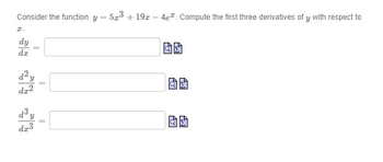 Consider the function y - 5+³ +19x - 4e². Compute the first three derivatives of y with respect to
dy
dz
=
y
dz2
d3₂
dz³
||
Ay
Pw