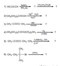 CH,CH,CH,Br
NANH,
NH3 aq
1) HC=CH
Hg* . H20
H3O°
2) CH3(CH2);C=CH
HBr
3) CH3-C=C-CH3 -
excess
H2
4) CH3(CH2)½C=C(CH2)½CH3 ·
Lindlar
1) KMNO4 , OH"
5) CH-CC-CH--сH,
2) H*
?
CH3
LIAIHA
6) CH3-CH2-C-Br
ČH3
