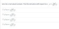 Let a be a real valued constant. Find the derivative with respect to x: y =
2ae2x
2ae2x –1
O y (x) :
4xe2x
(2ae2x – 1)°
-
-8ae2x
y (x) =
(2ae?x – 1)
-4xe2x
O y (x) :
2
(2ae2x –1)
O y (x) =
2ae2x
(2ae2x – 1)

