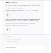 Q5.1 Write a program E2b
Write a Java program called E2b that will read from Stdln an integer, n, and will set the size of a
2D array to have n rows and n columns. The values in this n xn 2D array must be read from
Stdln and the array must be filled in row-major order.
For example, if the following input stream was read: 4 1234 4321 9876 5764
The 2D array created would be:
2
4
3
2
1
9.
8
7
6
4
Include in the program above, code that would print the values in the 2D array beginning with
the value in the last row, last column and ending with the value in the Oth row, Oth column,
traversing the columns from bottom to top, printing n values in each row of the output. The
values In the array do not change. You are simply printing them in a unique order.
For example, for the array given above, the output would be:
4
6
1
4
6
7
8
3
2
4
1
public class E2b
public static void main(String[] args)
// WRITE YOUR CODE HERE
Enter your answer here
