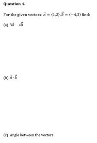 Question 4.
For the given vectors: å = (1,2), b = (-4,3) find:
(a) 3å – 45
(b) à 5
(c) Angle between the vectors
