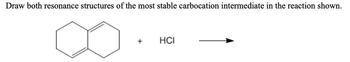 Draw both resonance structures of the most stable carbocation intermediate in the reaction shown.
+
HCI