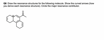 Q8: Draw the resonance structures for the following molecule. Show the curved arrows (how
you derive each resonance structure). Circle the major resonance contributor.