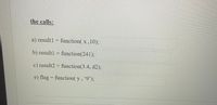 the calls:
a) result1 = function( x ,10);
Cocaola
b) result1 = function(241)3;
c) result2 = function(3.4, d2);
e) flag = function( y , '9');
