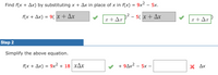 Find f(x + Ax) by substituting x + Ax in place of x in f(x) = 9x - 5x.
2
f(x + Ax) = 9( x+Ax
x + Ax
D² – 5( x + Ax
x + Ar
Step 2
Simplify the above equation.
f(x + Ax) = 9x² + 18 xAx
+ 9Ax2 – 5x –
X Ax
