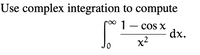 Use complex integration to compute
1- cos X
dx.
x2
