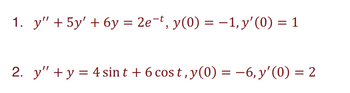 1. y" + 5y' + 6y = 2e¯t, y(0) = −1, y′(0) = 1
2. y" + y = 4 sin t + 6 cost, y(0) = −6, y'(0) = 2