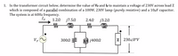 1. In the transformer circuit below, determine the value of Vp and Ip to maintain a voltage of 230V across load Z
which is composed of a parallel combination of a 100W, 230V lamp (purely resistive) and a 10µF capacitor.
The system is at 60H2 frequency.
Ip
1.20 j7.50
2.40
j3.22
Vp
3002
j4002
Z 23020°V
