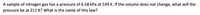 A sample of nitrogen gas has a pressure of 6.58 kPa at 539 K. If the volume does not change, what will the
pressure be at 211 K? What is the name of this law?
