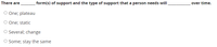 There are
form(s) of support and the type of support that a person needs will
over time.
O One; plateau
O One; static
O Several; change
O Some; stay the same
