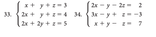 33.
x + y + z = 3
2x + y + z = 4
2x + 2y + z = 5
34.
2x - y - 2z = 2
3x-y + z = -3
x+y=z= 7