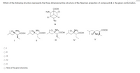 Which of the following structure represents the three dimensional line structure of the Newman projection of compound A in the given conformation.
COOH
H2N.
CI
Et
H.
'Bu
A
CI. NH2
СООН
CI, NH2
СООН
CI, NH2
COOH
COOH
CI. NH,
СООН
CI' NH,
II
II
IV
V
II
O IV
O V
O None of the given structures.
ооо ооо
