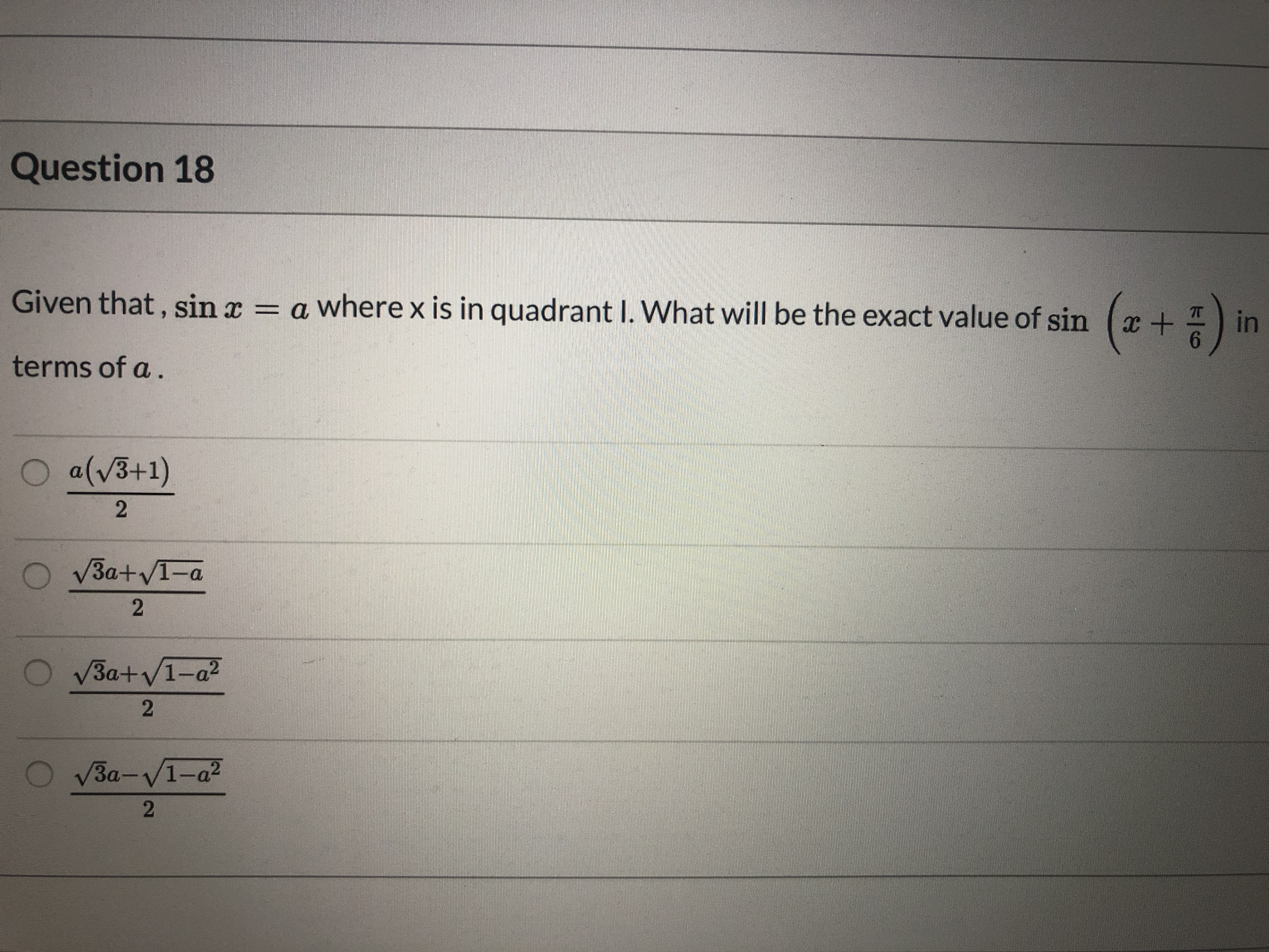 Question 18
(*+) in
Given that, sin x = a where x is in quadrant I. What will be the exact value of sin
6.
terms of a.
a(v3+1)
V3a+VI-a
V3a+V1-a?
УЗа-у1-а?
2]
