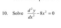 dy
– 8x² = 0
dx?
10. Solve
