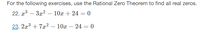 For the following exercises, use the Rational Zero Theorem to find all real zeros.
22. x3 – 3x2 – 10x + 24 = 0
-
23. 2x3 + 7x? – 10x – 24 = 0
